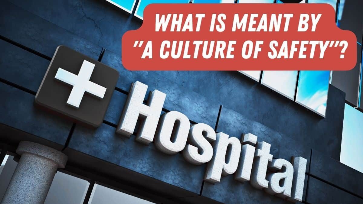 What is Meant by “A Culture of Safety” in Healthcare? How Does an Organization Create That?